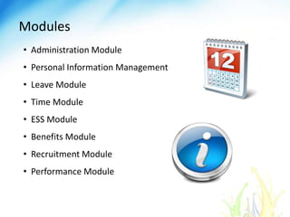 Modules
• Administration Module
• Personal Information Management
• Leave Module
• Time Module
• ESS Module
• Benefits Module
• Recruitment Module
• Performance Module