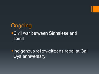 OngoingCivil war between Sinhalese and TamilIndigenous fellow-citizens rebel at Gal Oya anniversary