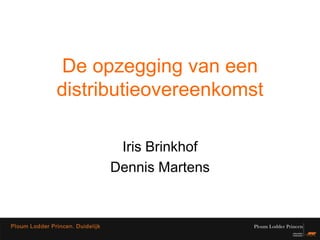 De opzegging van een
distributieovereenkomst

      Iris Brinkhof
     Dennis Martens
 