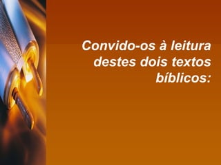Convido-os à leitura destes dois textos bíblicos: 