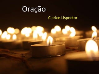Oração
         Clarice Lispector
 