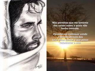 Não permitas que me lamente das coisas sobre a quais não tenho controle. Permita-me continuar vendo o pecado através dos teus olhos Senhor e que possa reconhecer o mal. 