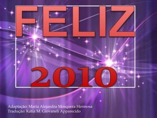 FELIZ2010Adaptação: Maria AlejandraMosqueraHermosaTradução: Kátia M. GiovaneliApparecido