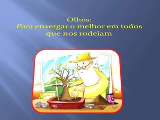 Olhos:Para enxergar o melhor em todos que nos rodeiam