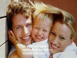 Que as crianças aprendam no colo o sentido da vida. 