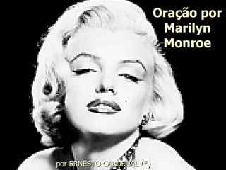 Oração por Marilyn Monroe por   ERNESTO CARDENAL (*)   