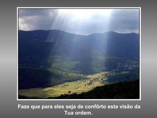 Faze que para eles seja de confôrto esta visão da Tua ordem.  