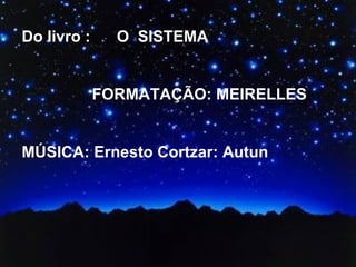 DO  LIVRO: O  SISTEMA Do livro :  O  SISTEMA FORMATAÇÃO: MEIRELLES MÚSICA: Ernesto Cortzar: Autun 