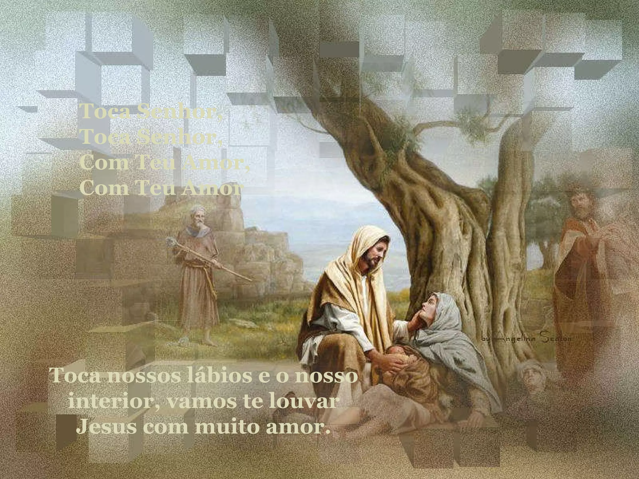 Toca nossos lábios e o nosso interior, vamos te louvar Jesus com muito amor. Toca Senhor, Toca Senhor, Com Teu Amor, Com Teu Amor