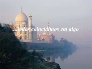 ...todos coincidimos em algo