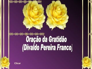 Oração da Gratidão  (Divaldo Pereira Franco) Clicar 