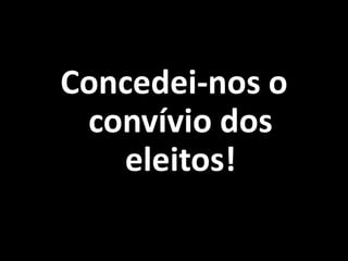 Concedei-nos o convívio dos eleitos!