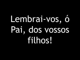 Lembrai-vos, ó Pai, dos vossos filhos!