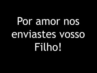 Por amor nos enviastes vosso Filho!