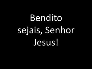 Bendito sejais, Senhor Jesus!