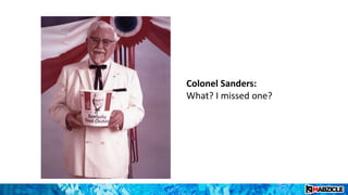 Colonel Sanders:
What? I missed one?
 