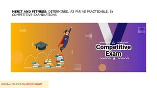 MERIT AND FITNESS: DETERMINED, AS FAR AS PRACTICABLE, BY
COMPETITIVE EXAMINATIONS
GENERAL POLICIES ON APPOINTMENTS
 