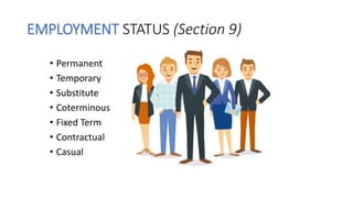 EMPLOYMENT STATUS (Section 9)
• Permanent
• Temporary
• Substitute
• Coterminous
• Fixed Term
• Contractual
• Casual
 