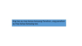 Ang tao ay may kanya kanyang Panahon, ang panahon
ay may kanya kanyang tao.
 