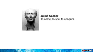 Julius Caesar
To come, to see, to conquer.
 
