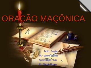 ORAÇÃO   MAÇÔNICA Texto /  Oração: IR.·. Manoel Espinho Apresentação: / Arte IR.·. Claudio Moraes 