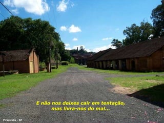 E não nos deixes cair em tentação, mas livra-nos do mal... Piracicaba - SP 