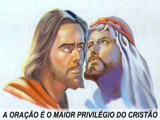 A ORAÇÃO É O MAIOR PRIVILÉGIO DO CRISTÃO 