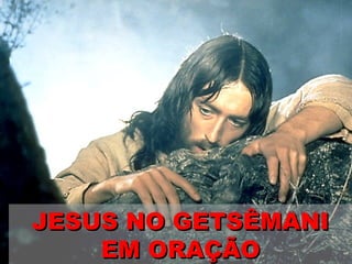 JESUS NO GETSÊMANI EM ORAÇÃO 
