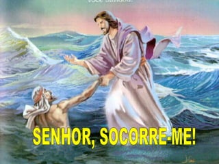 SENHOR, SOCORRE-ME! 
