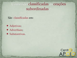 São classificadas em:

 Adjetivas;
 Adverbiais;
 Substantivas.
 