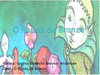 Autora: Sophia de Mello Breyner Andresen
Obra: O Rapaz de Bronze
 