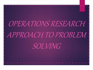 OPERATIONS RESEARCH
APPROACH TO PROBLEM
SOLVING
 