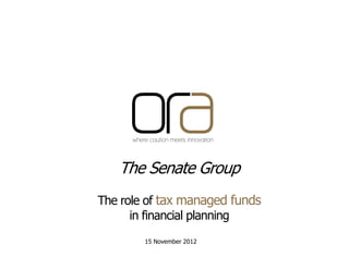 The Senate Group
The role of tax managed funds
      in financial planning
        15 November 2012
 