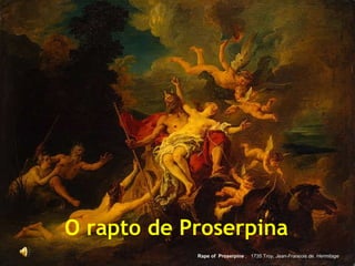 O rapto de Proserpina Rape of  Proserpine  ,   1735 T roy, Jean-Francois de. Hermitage 