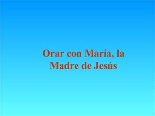 Orar con María, la Madre de Jesús 