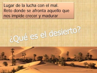 Lugar de la lucha con el mal.
Reto donde se afronta aquello que
nos impide crecer y madurar
 