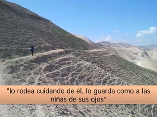 "lo rodea cuidando de él, lo guarda como a las
niñas de sus ojos”
 