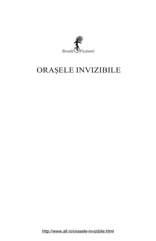 http://www.all.ro/orasele-invizibile.html
 