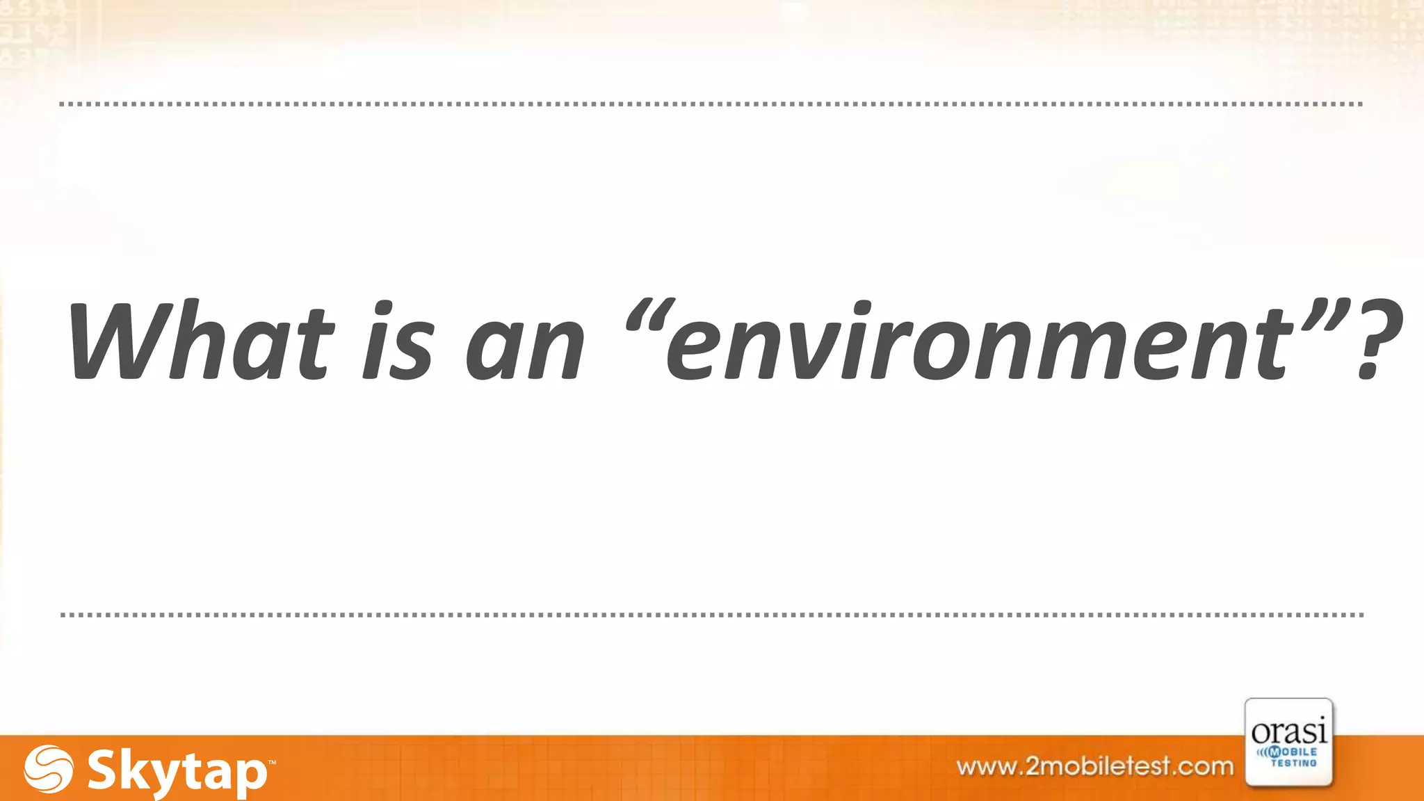 What is an “environment”? 
 