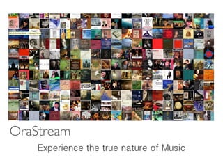 OraStream
Experience the true nature of Music
 