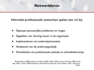 Netwerkleren


Informele professionele netwerken spelen een rol bij:


•    Oplossen persoonlijke problemen en vragen

•  ...