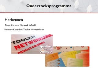 Onderzoeksprogramma


Herkennen
Bieke Schreurs: Netwerk InBeeld
Monique Korenhof: Toolkit Netwerkleren
 