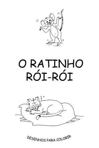 O Ratinho
Rói-Rói
Desenhos para colorir
 