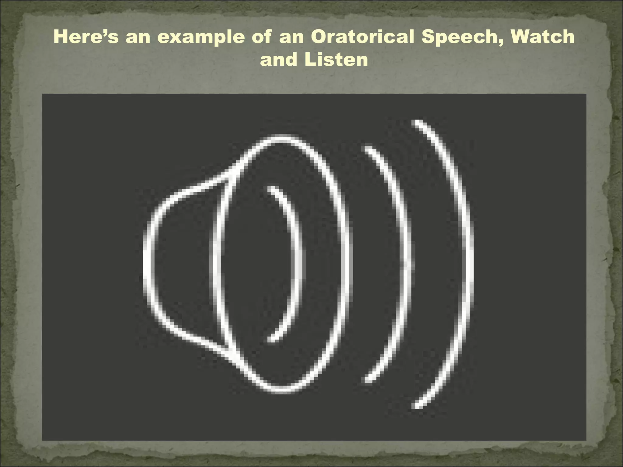 Here’s an example of an Oratorical Speech, Watch
and Listen
 