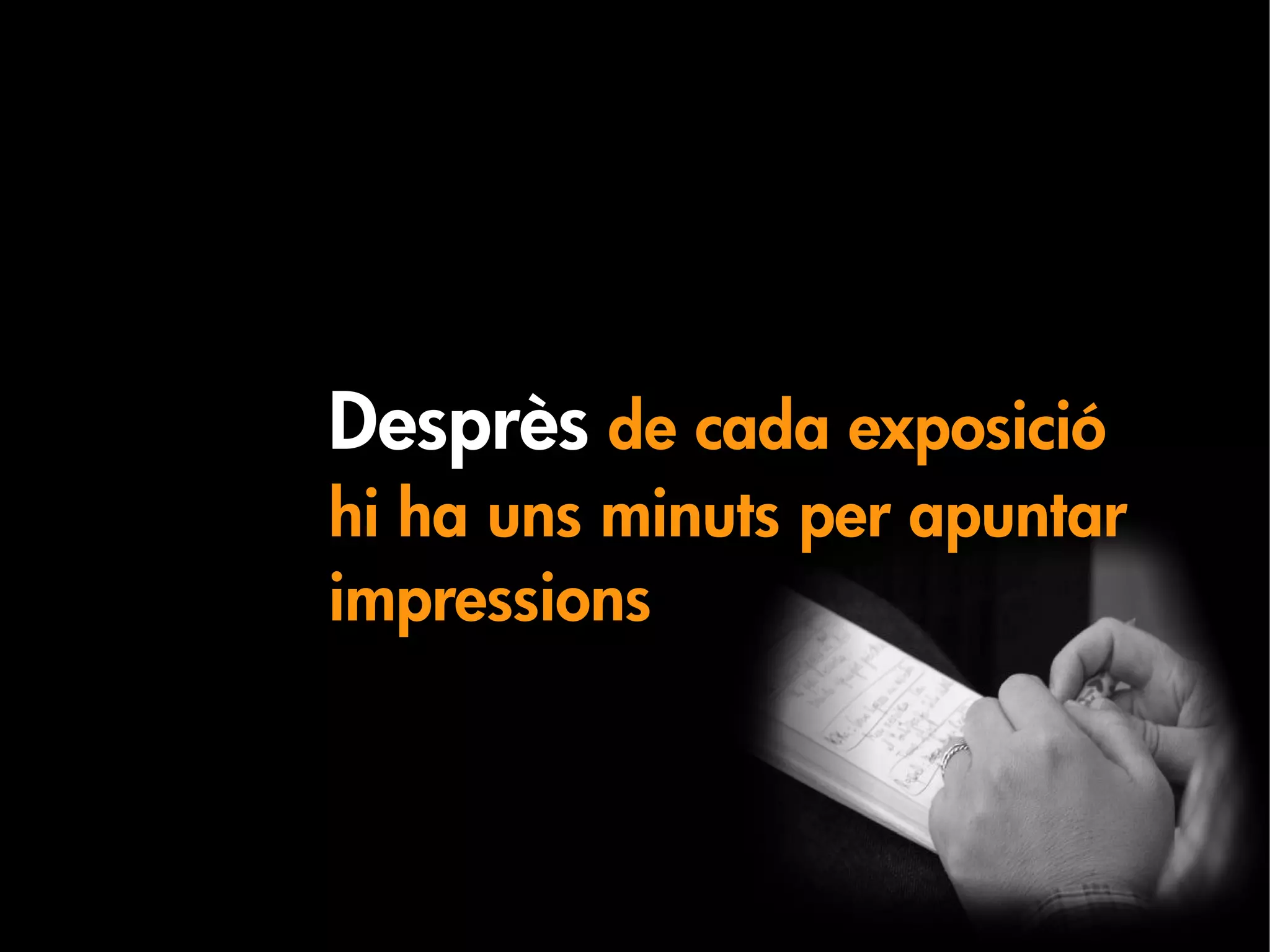 Desprès de cada exposició
hi ha uns minuts per apuntar
impressions
 