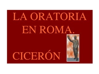 LA ORATORIA EN ROMA.  CICERÓN 