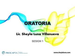 www.sheylaluna.com
ORATORIA
Lic. Sheyla Luna Villanueva
SESION 1
 