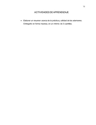 75
ACTIVIDADES DE APRENDIZAJE
 Elaborar un resumen acerca de la práctica y utilidad de los ademanes.
Entregarlo en forma impresa, en un mínimo de 3 cuartillas.
 