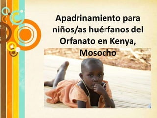 Apadrinamiento para
niños/as huérfanos del
  Orfanato en Kenya,
      Mosocho
 