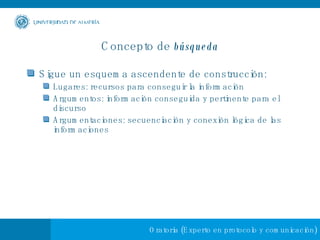 Concepto de  búsqueda Sigue un esquema ascendente de construcción: Lugares: recursos para conseguir la información Argumentos: información conseguida y pertinente para el discurso Argumentaciones: secuenciación y conexión lógica de las informaciones 